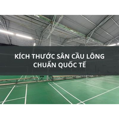 KÍCH THƯỚC SÂN CẦU LÔNG CHUẨN QUỐC TẾ 2023